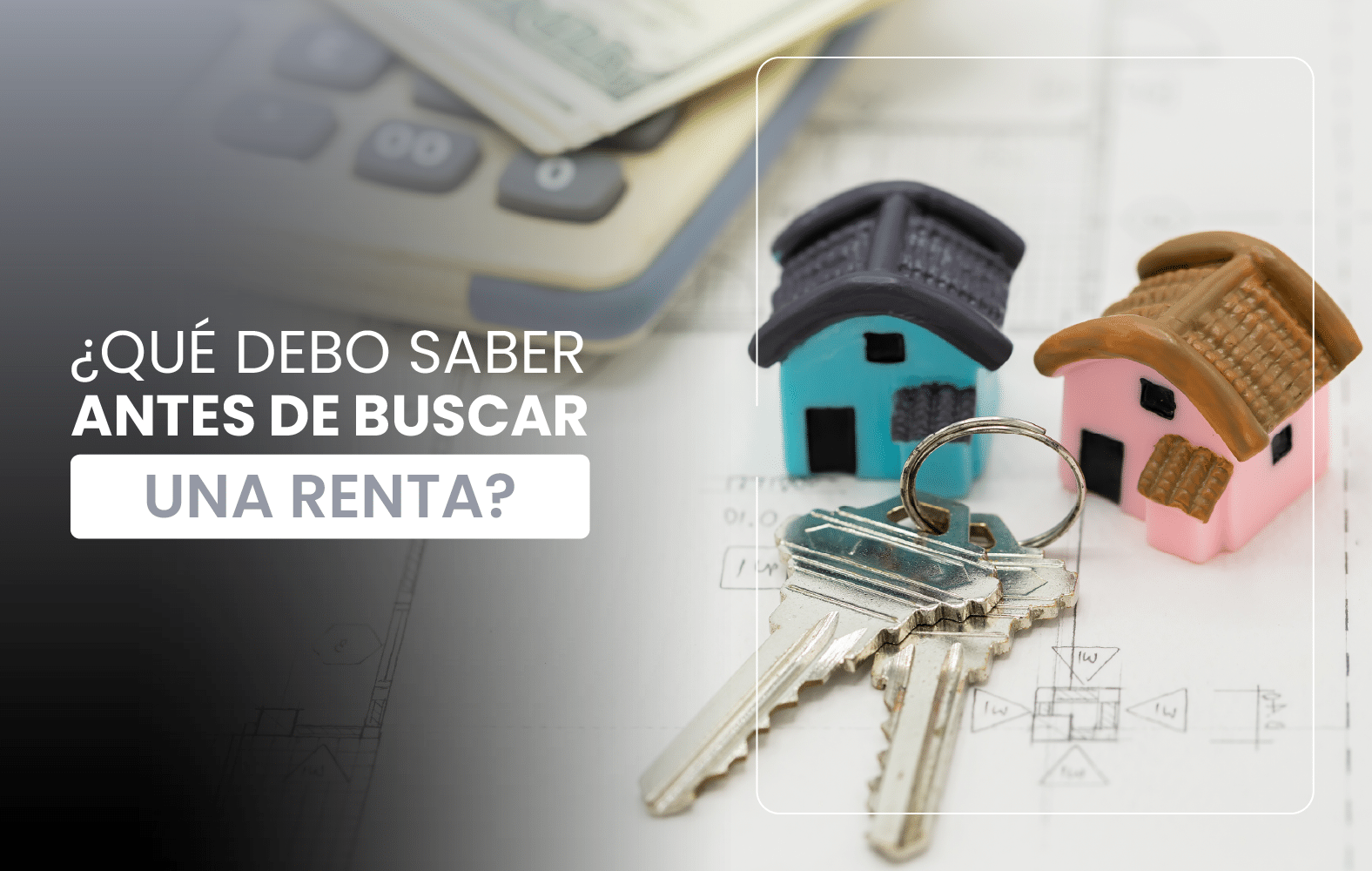 ¿Qué debo saber antes de buscar una renta?