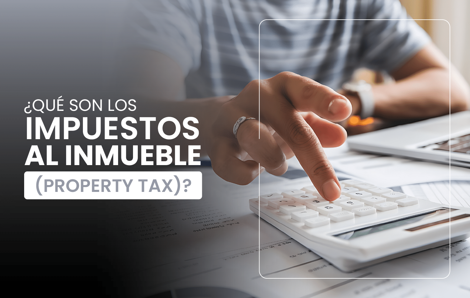 ¿Qué son los impuestos al inmueble (property tax)?