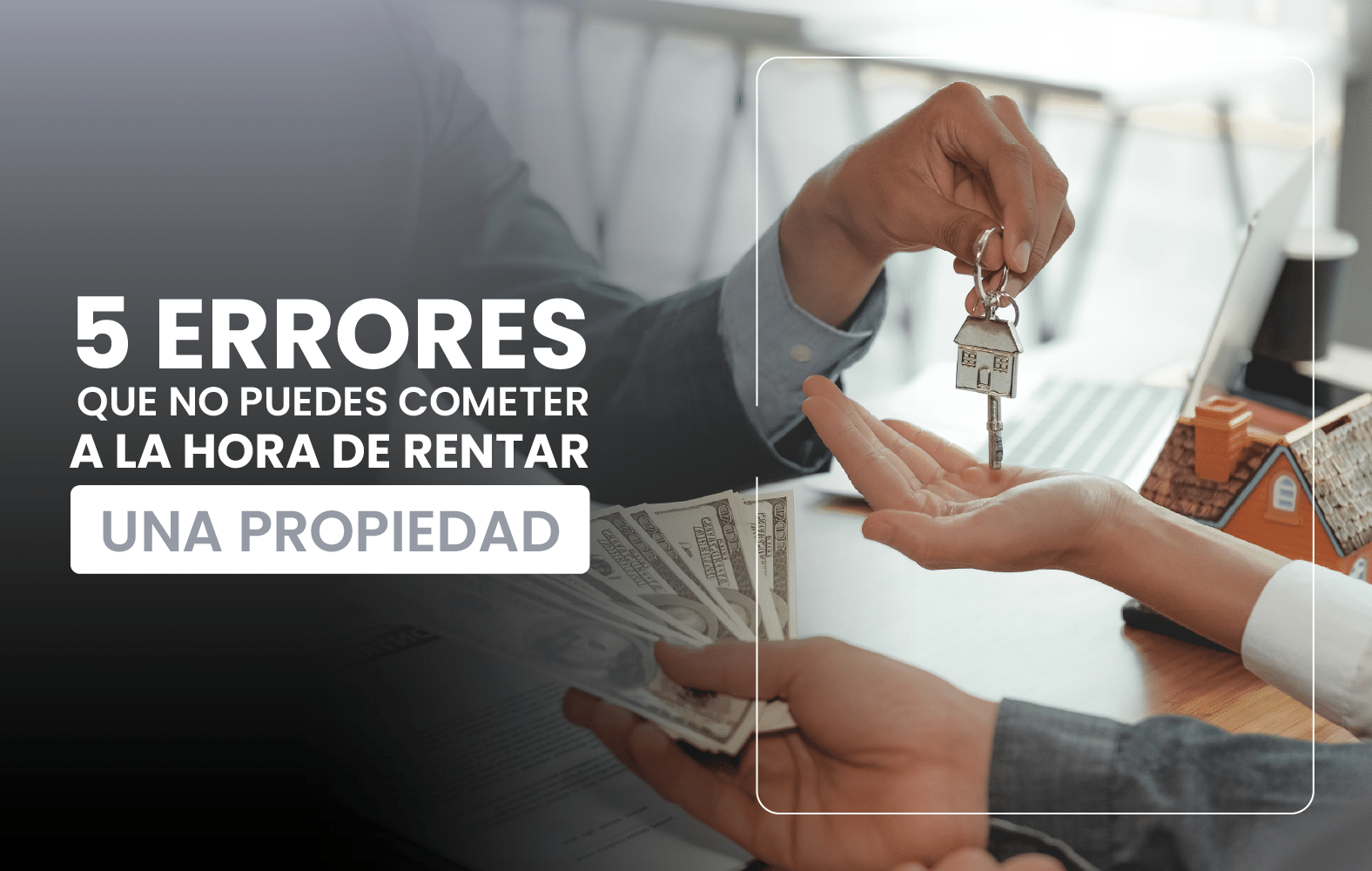 5 errores que no puedes cometer a la hora de rentar una propiedad